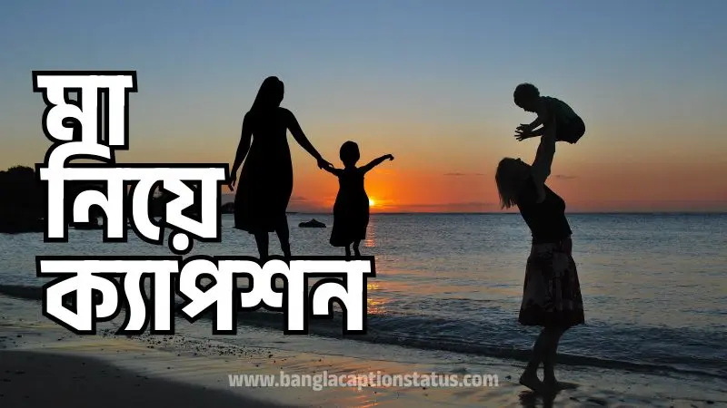 মা নিয়ে ক্যাপশন – ভালোবাসা, কষ্ট আর শ্রদ্ধায় ভরা মা নিয়ে উক্তি